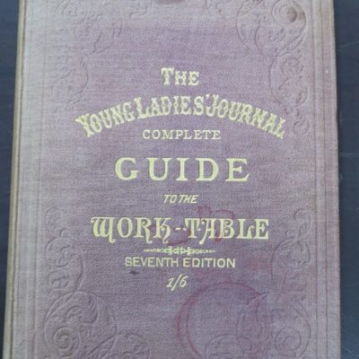 The Young Ladies' Journal, Complete Guide To The Work-Table, Containing Berlin Work, Crochet, Drawn-Thread Work, Embroidery, Knitting, Knotting or Macrame, Lace, Netting, Poonah Painting, & Tatting, with Numerous Illustrations and Coloured Designs, Seventh Edition, E. Harrison, Merton House, Salisbury, London, Craft, Dead Souls Bookshop, Dunedin Book Shop