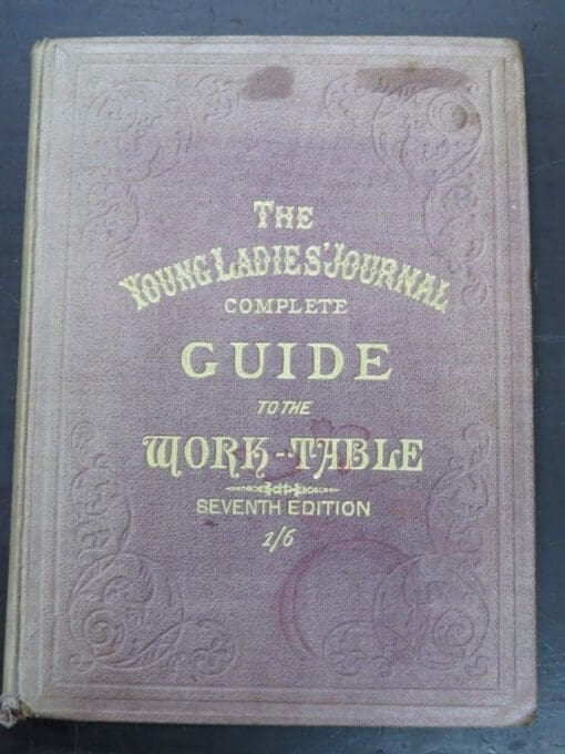 The Young Ladies' Journal, Complete Guide To The Work-Table, Containing Berlin Work, Crochet, Drawn-Thread Work, Embroidery, Knitting, Knotting or Macrame, Lace, Netting, Poonah Painting, & Tatting, with Numerous Illustrations and Coloured Designs, Seventh Edition, E. Harrison, Merton House, Salisbury, London, Craft, Dead Souls Bookshop, Dunedin Book Shop