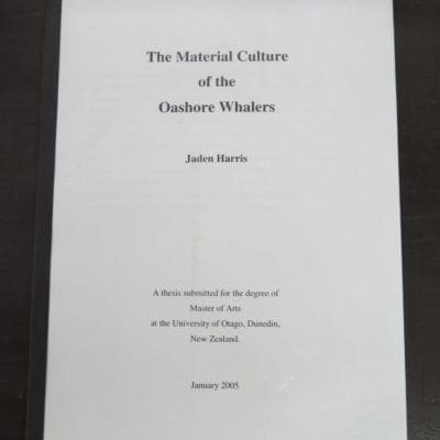 Jaden Harris, The Material Culture of the Oashore Whalers, Thesis, University of Otago, Dunedin, 2005, New Zealand Non-Fiction, Banks Peninsula, Fishing, Nautical, Sailing, Dead Souls Bookshop, Dunedin Book Shop