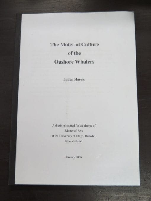 Jaden Harris, The Material Culture of the Oashore Whalers, Thesis, University of Otago, Dunedin, 2005, New Zealand Non-Fiction, Banks Peninsula, Fishing, Nautical, Sailing, Dead Souls Bookshop, Dunedin Book Shop