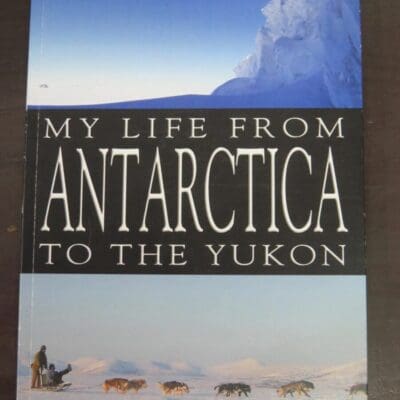 John A. Shannon, My Life From Antarctica To The Yukon, Self-published, Timaru, NZ, Travel, Exploration, Adventure, Dead Souls Bookshop, Dunedin Book Shop