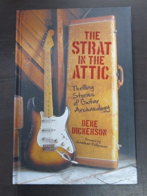 Deke Dickerson, The Strat in the Attic, Thrilling Stories of Guitar Archaeology, Foreword by Jonathan Kellerman, Voyageur Press, MN, USA, 2013,, Music, Dead Souls Bookshop, Dunedin Book Shop