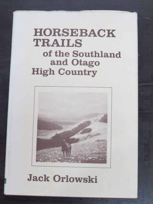 Jack Orlowski, Horseback Trails of the Southland and Otago High Country, Times Printing Service, Invercargill, 1976, New Zealand Non-Fiction, Otago, Southland, Dead Souls Bookshop, Dunedin Book Shop