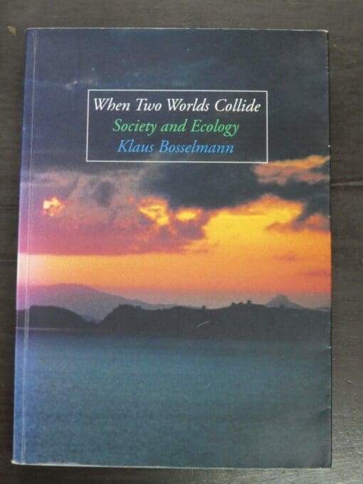 Klaus Bosselmann, When Two Worlds Collide, Society and Ecology, RSVP Publishing Company Limited, Auckland, 1995, Philosophy, Religion, Dead Souls Bookshop, Dunedin Book Shop