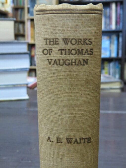 Arthur Edward Waite, Edited, Annotated and Introduced, The Works of Thomas Vaughan: Eugenius Philalethes, Prepared For the Library Committee of the Theosophical Society in England and Wales and Issued by the Theosophical Publishing House, London, 1919, Occult, Esoteric, Religion, Philosophy, Dead Souls Bookshop, Dunedin Bookshop