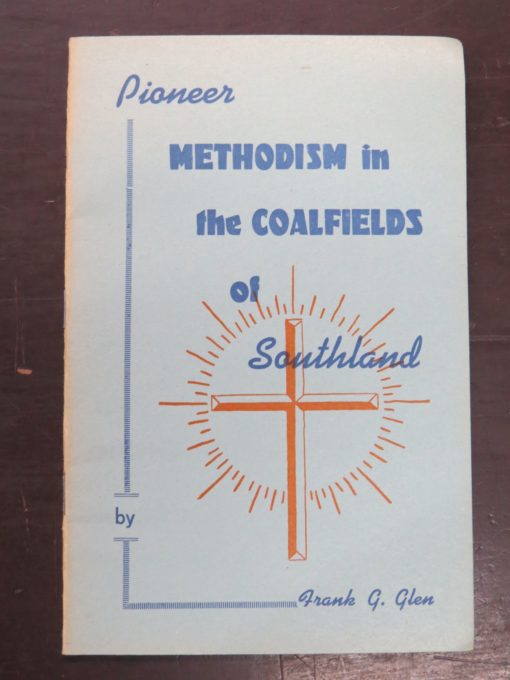 Frank G. Glen, Pioneer Methodism in the Coalfields of Southland, 1886-1961, The Story of 75 years of Christian Witness, Wesley Historical Society, 1961, New Zealand Non-Fiction, Dead Souls Bookshop, Dunedin Book Shop