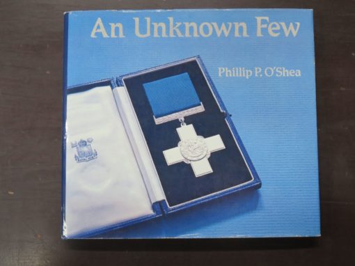 Phillip P. O'Shea, An Unknown Few: The Story of Those Holders of the George Cross, The Empire Gallantry Medal and the Albert Medals Associated with New Zealand, foreword HRH Prince of Wales, Government Printer, Wellington, 1981, hardback with dustjacket, 130 pages, illustrated, signed and dedicated by the author to FFEP, 24 cm x 22 cm,, New Zealand Military, Military, Medals, Dead Souls Bookshop, Dunedin Book Shop