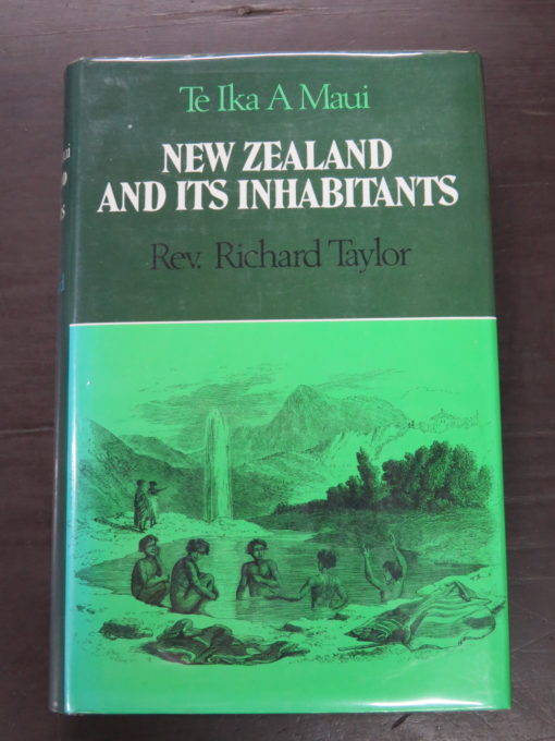 Rev. Richard Taylor, Te Ika A Maui, New Zealand And Its Inhabitants, Illustrating the Origin, Manners, Customs, Mythology, Religion, Rites, Songs, Proverbs, Fables, And Language of the Natives, Together with the Geology, Natural History, Productions, And Climate of the Country: Its State as Regards Christianity, Sketches of the Principal Chiefs, And their Present Position, With a Map and numerous Illustrations, London, 1855, Reed, Wellington, 1974, New Zealand Non-Fiction, Maori, Dead Souls Bookshop, Dunedin Book Shop