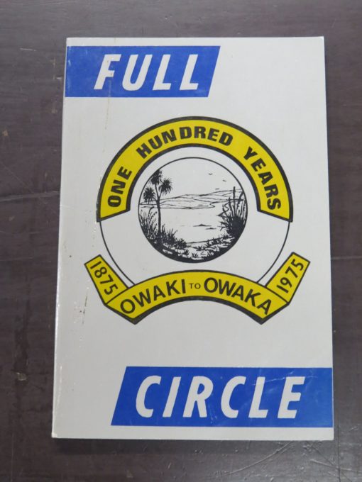 S. A. Lord, Full Circle: One Hundred Years, Owaki to Owaka 1875 - 1975, Catlins Schools' Centennial Committee, Otago, Dead Souls Bookshop, Dunedin Book Shop