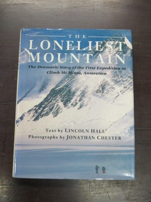 Lincoln Hall (text), Jonathan Chester (Photographs), The Loneliest Mountain, The Dramatic Story of the First Expedition to Climb Mt Minto, Antarctica, Simon and Schuster, Australia, 1989, Mountaineering, Antarctica, Adventure, Travel, Exploration, Dead Souls Bookshop, Dunedin Book Shop