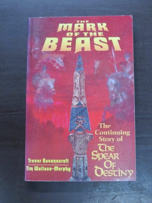 Trevor Ravenscroft, Tim Wallace-Murphy, The Mark of the Beast, The Continuing Story of The Spear Of Destiny, Samuel Weiser, Maine, USA, 1997, Occult, Religion, Philosophy, Esoteric, Dead Souls Bookshop, Dunedin Book Shop