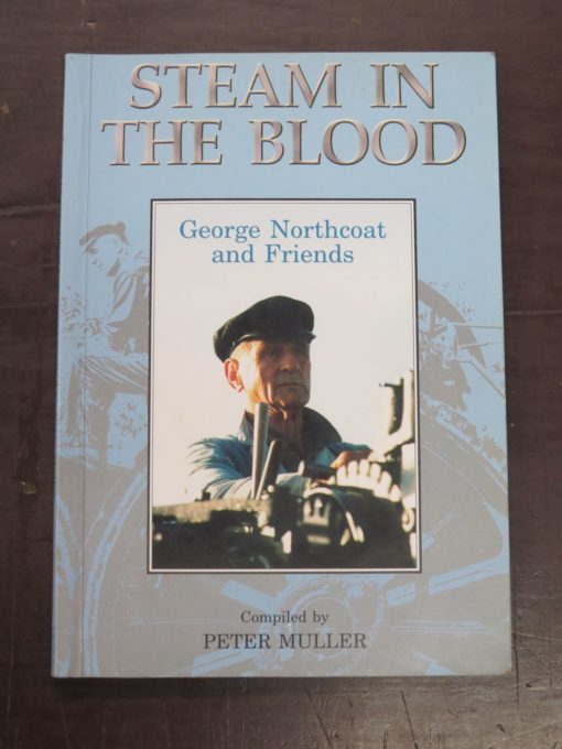 Peter Muller, ed., Steam In The Blood, George Northcoat and Friends, T. G. Northcoat, Lumsden, 2000, Trains, New Zealand Railway, Traction Engine, Dead Souls Bookshop, Dunedin Book Shop