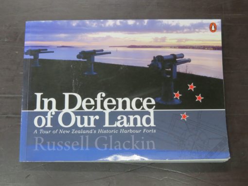 Russell Glackin, In Defence of Our Land: A Tour of New Zealand's Historic Harbour Forts, Penguin, Auckland, 2009, New Zealand Military, Military, Dead Souls Bookshop, Dunedin Book Shop