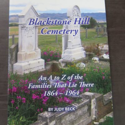 Judy Beck, Blackstone Hill Cemetery: An A to Z of the Families That Lie There 1864 - 1964, published by the author, Oturehua, 2017, Otago, Central Otago, Dead Souls Bookshop, Dunedin Book Shop