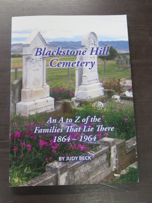 Judy Beck, Blackstone Hill Cemetery: An A to Z of the Families That Lie There 1864 - 1964, published by the author, Oturehua, 2017, Otago, Central Otago, Dead Souls Bookshop, Dunedin Book Shop