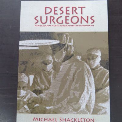 Michael Shackleton, Desert Surgeons, New Zealand's Mobile Surgical Unit in World War II, Ngaio Press, Wellington, 2011, New Zealand Military, Military, Dead Souls Bookshop, Dunedin Book Shop