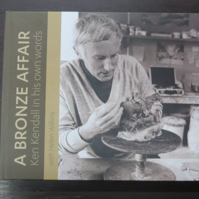 Helen Wilkins, A Bronze Affair, Ken Kendall in his own words, The Cuba Press, Wellington, 2018, New Zealand Art, Art, Dead Souls Bookshop, Dunedin Book Shop