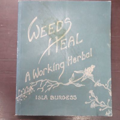Isla Burgess, Weeds Heal, A Working Herbal, Viriditas Publishing, Gisborne, 2002 reprint (1998), Gardening, Health, New Zealand Non-Fiction, Natural History, Philosophy, Dead Souls Bookshop, Dunedin Book Shop