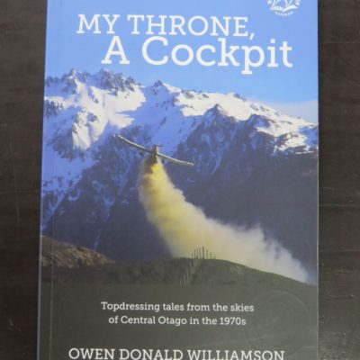 Owen Donald Williamson, My Throne, A Cockpit, Topdressing tales from the skies of Central Otago in the 1970s, Bateman, Auckland, 2016, Planes, Aviation, Farming, Agriculture, New Zealand Non-Fiction, Dead Souls Bookshop, Dunedin Book Shop
