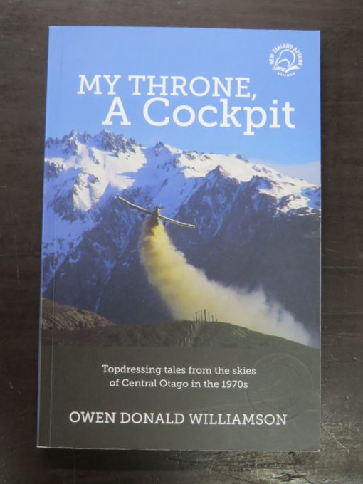 Owen Donald Williamson, My Throne, A Cockpit, Topdressing tales from the skies of Central Otago in the 1970s, Bateman, Auckland, 2016, Planes, Aviation, Farming, Agriculture, New Zealand Non-Fiction, Dead Souls Bookshop, Dunedin Book Shop