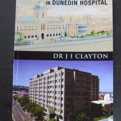 J. I. Clayton, The History of Anaesthesia in Dunedin Hospital, Various Departments, Dunedin Hospital, 2006, New Zealand Non-Fiction, Medicine, Science, Dead Souls Bookshop, Dunedin Book Shop