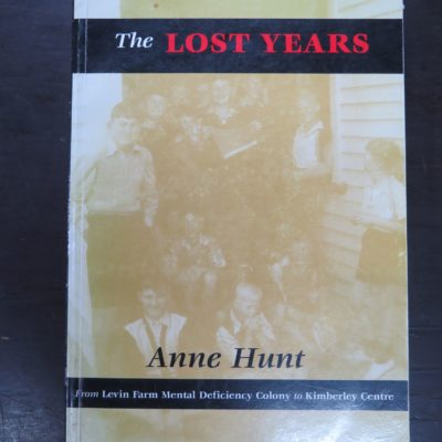 Anne Hunt, The Lost Years, From Levin Farm Mental Deficiency Colony to Kimberley Centre, self-published, 2000, New Zealand Non-Fiction, Dead Souls Bookshop, Dunedin Book Shop