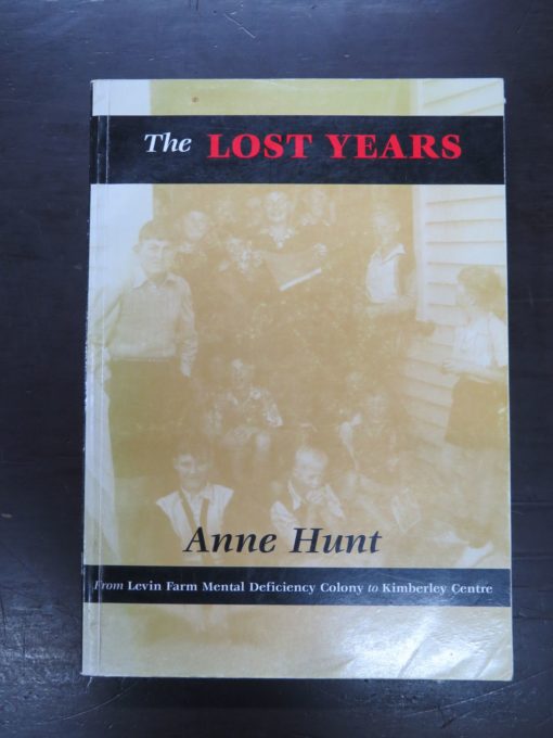 Anne Hunt, The Lost Years, From Levin Farm Mental Deficiency Colony to Kimberley Centre, self-published, 2000, New Zealand Non-Fiction, Dead Souls Bookshop, Dunedin Book Shop