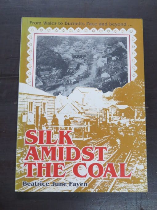 Beatrice June Fayen, Silk Amidst The Coal, From Wales to Burnetts Face and beyond, author published, Buller, 1994, New Zealand Non-Fiction, Dead Souls Bookshop, Dunedin Book Shop