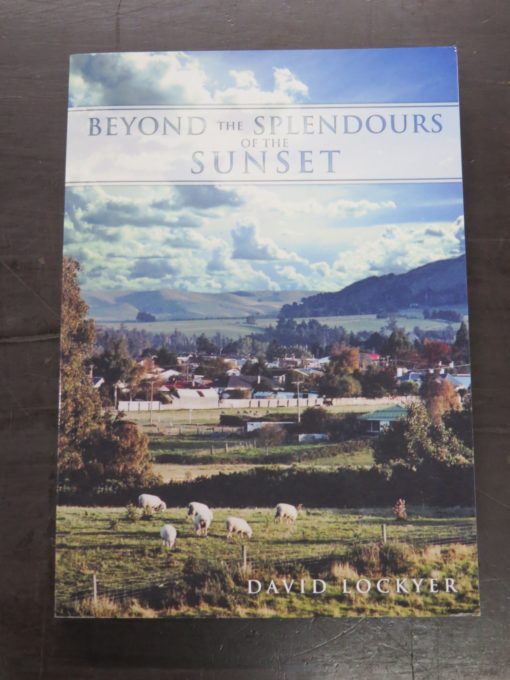 David Lockyer, Beyond The Splendours Of The Sunset, Author Published, 2014, New Zealand Non-Fiction, Otago, Medicine, Dead Souls Bookshop, Dunedin Book Shop