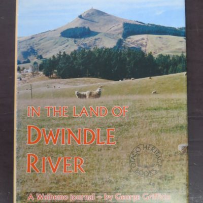George Griffiths, In The Land Of Dwindle River, A Waihemo journal, Otago Heritage Books, Dunedin, 1982, Otago, Dead Souls Bookshop, Dunedin Book Shop