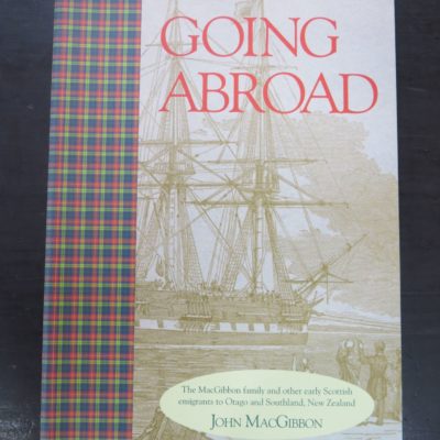 John MacGibbon, Going Abroad, The MacGibbon Family and Other Early Scottish Emigrants to Otago and Southland, New Zealand, author published, Wellington, 1997, Otago, Dead Souls Bookshop, Dunedin Book Shop