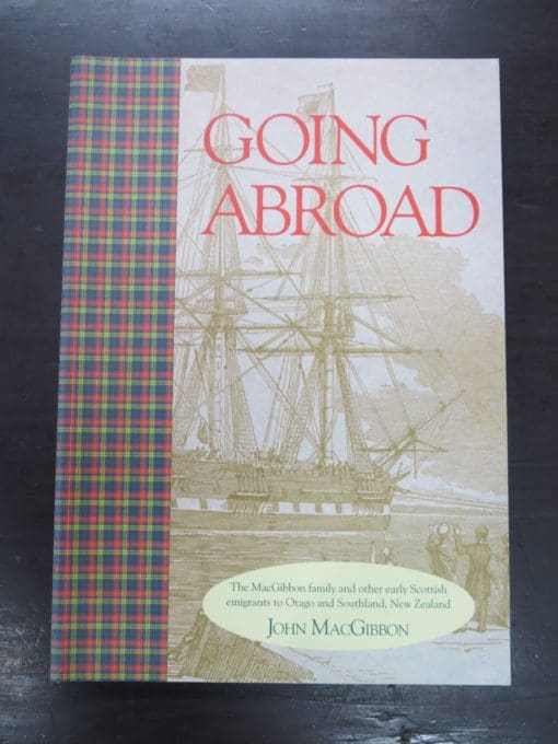 John MacGibbon, Going Abroad, The MacGibbon Family and Other Early Scottish Emigrants to Otago and Southland, New Zealand, author published, Wellington, 1997, Otago, Dead Souls Bookshop, Dunedin Book Shop
