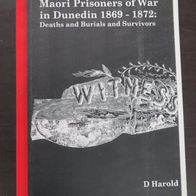 D. Harold, Maori Prisoners of War in Dunedin 1869 - 1872 : Deaths and Burials and Survivors, Hexagon, Dunedin, 2000, New Zealand Non-Fiction, Dunedin, New Zelaand Military, Military, Otago, Dead Souls Bookshop, Dunedin Book Shop