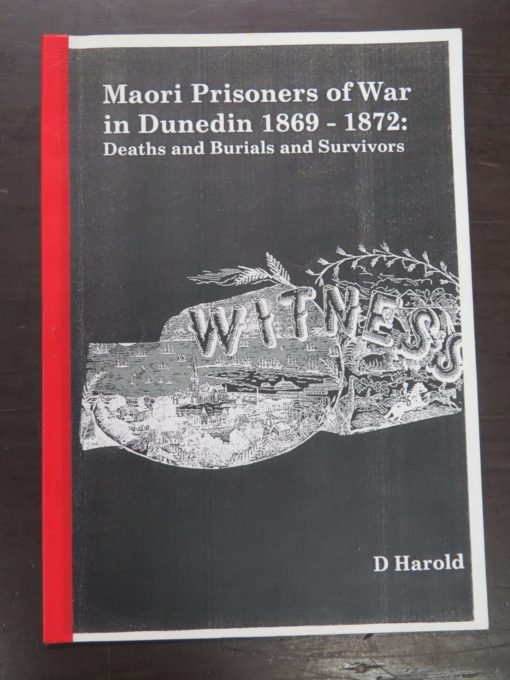 D. Harold, Maori Prisoners of War in Dunedin 1869 - 1872 : Deaths and Burials and Survivors, Hexagon, Dunedin, 2000, New Zealand Non-Fiction, Dunedin, New Zelaand Military, Military, Otago, Dead Souls Bookshop, Dunedin Book Shop