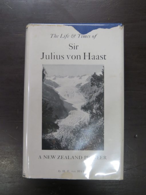 H. E. Haast, The Life & Times of Sir Julius von Haast, A New Zealand Pioneer, Explorer, Geologist, Museum Builder, Author Published, Wellington, 1948, New Zealand Non-Fiction, Science, Natural History, Dead Souls Bookshop, Dunedin Book Shop