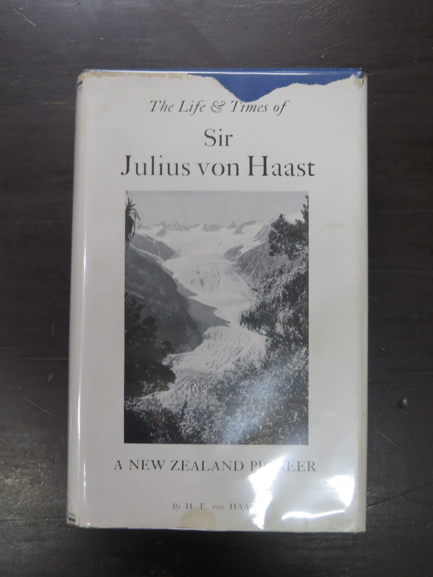 H. E. Haast, The Life & Times of Sir Julius von Haast, A New Zealand ...