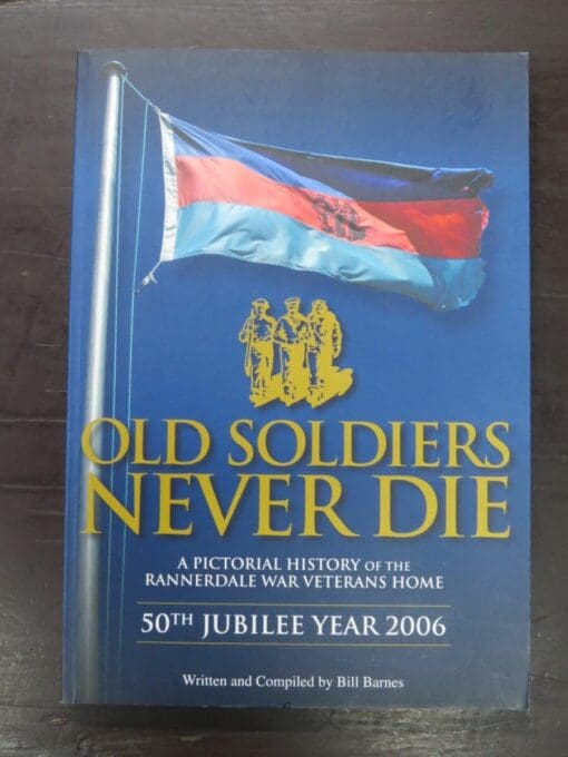 Bill Barnes, Old Soldiers Never Die, A Pictorial History of the Rannerdale War Veterans Home, 50th Jubilee Year 2006, Wilson Scott Publishing, Christchurch, 2006, Military, New Zealand Military, New Zealand Non-Fiction, Dead Souls Bookshop, Dunedin Book Shop