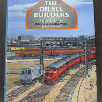 John F. Kirkland, The Diesel Builders, Volume Three, Baldwin Locomotive Works, Special 116, Interurban Press, California, 1994, Trains, Railway, Dead Souls Bookshop, Dunedin Book Shop