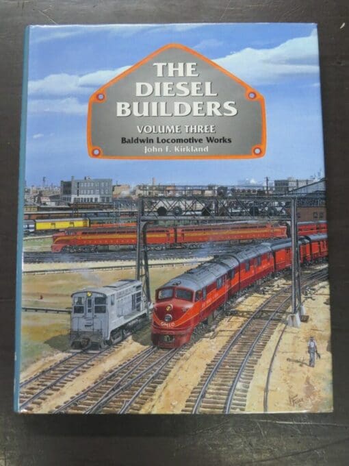 John F. Kirkland, The Diesel Builders, Volume Three, Baldwin Locomotive Works, Special 116, Interurban Press, California, 1994, Trains, Railway, Dead Souls Bookshop, Dunedin Book Shop