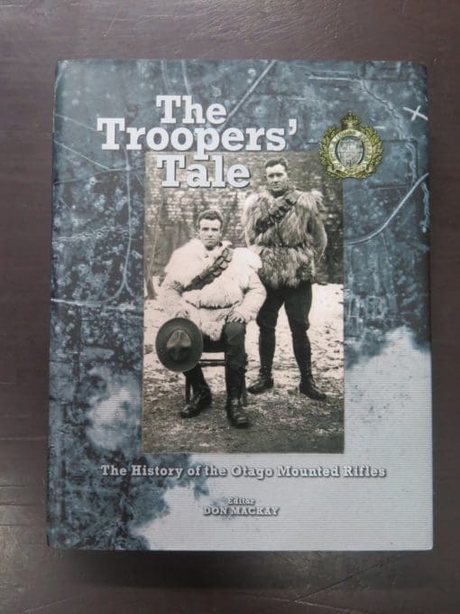 Don Mackay, Editor, The Trooper's Tale, The History of the Otago Mounted Rifles, Foreword by Lieutenant General Rhys Jones, Turnbull Ross Publishing, NZ, 2012, Military, New Zealand Military, Otago, Dead Souls Bookshop, Dunedin Book Shop