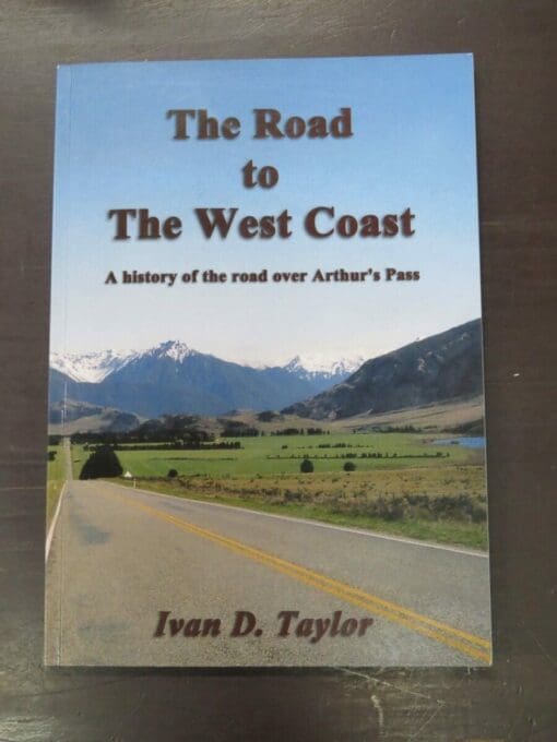 Ivan D. Taylor, The Road to The West Coast, A history of the road over Arthur's Pass, Heritage Press, Palmerston North, 2005 reprint, New Zealand Non-Fiction, Dead Souls Bookshop, Dunedin Book Shop