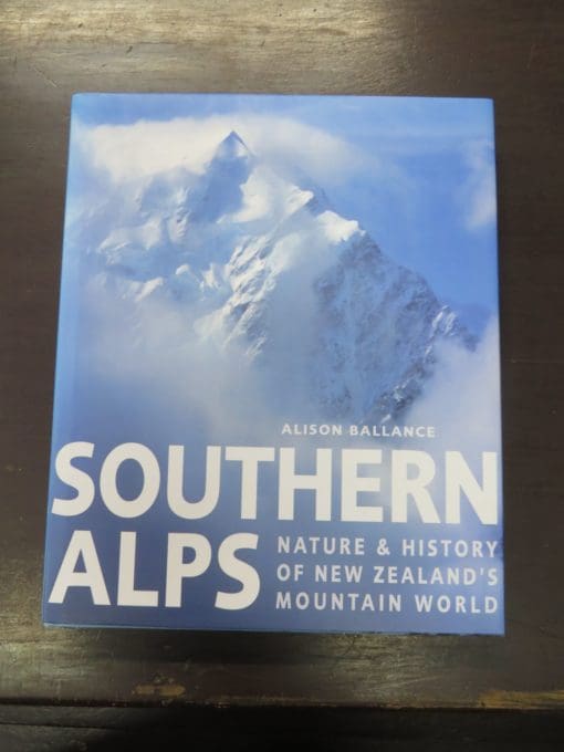 Alison Ballance, Southern Alps, Nature & History of New Zealand's Mountain World, Random House, Auckland, 2007, Natural History, New Zealand Natural History, Adventure, Outdoors, Dead Souls Bookshop, Dunedin Book Shop