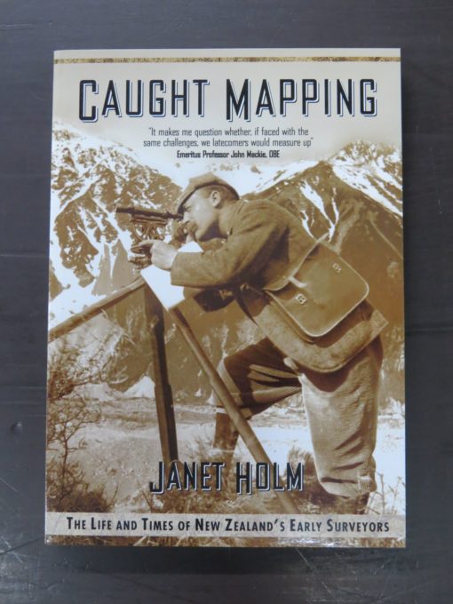 Janet Holm, Caught Mapping, The Life And Times Of New Zealand's Early Surveyors, Hazard Press, Christchurch, 2005, Science, New Zealand Non-Fiction, Dead Souls Bookshop, Dunedin Book Shop