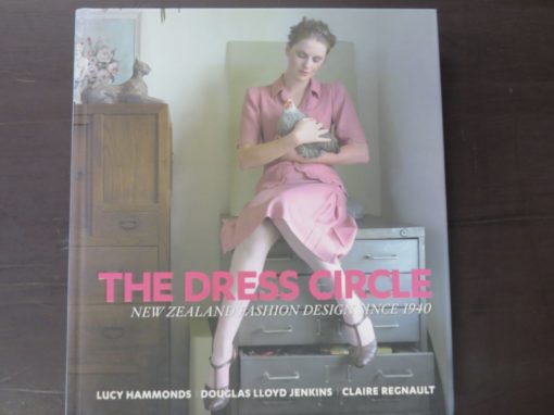Lucy Hammonds, Douglas Lloyd Jenkins, Claire Regnault, The Dress Circle, New Zealand Fashion Design Since 1940, Godwit, Auckland, 2010, Craft, Design, Dead Souls Bookshop, Dunedin Book Shop