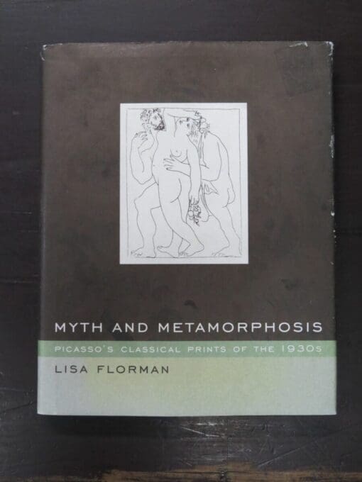 Lisa Florman, Myth And Metamorphosis, Picasso's Classical Prints of the 1930s, MIT Press, Cambridge, 2000, Art, Dead Souls Bookshop, Dunedin Book Shop