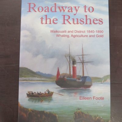 Eileen Foote, Roadway to the Rushes, Waikouaiti and District 1840 - 1890 : Whaling, Agriculture and Gold, published by the author, Otago, 2012, Otago, Dunedin, Dead Souls Bookshop, Dunedin Book Shop