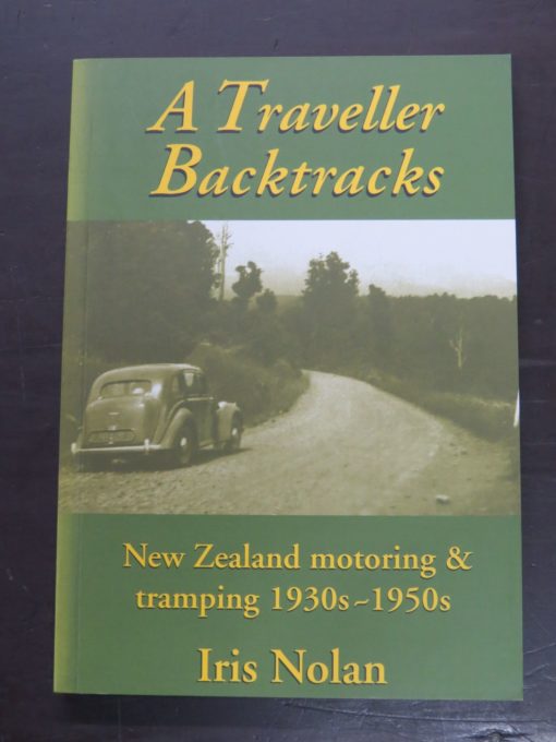 Iris Nolan, A Traveller Backtracks, New Zealand motoring & tramping 1930s - 1950s, Philip Garside Publishing Limited, Wellington, 1999, New Zealand Motoring, New Zealand Non-Fiction, Automobiles, Dead Souls Bookshop, Dunedin Book Shop