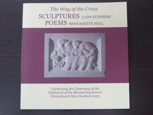 Llew Summers, Bernadette Hall, The Way of the Cross, Sculptures, Poems, Celebrating the Centenary of the Cathedral of the Blessed Sacrament, Christchurch, NZ, 2005, Cathedral of the Blessed Sacrament Trust, 2006 reprint (2006), Art, New Zealand Art, Religion, New Zealand Literature, New Zealand Poetry, Dead Souls Bookshop, Dunedin Book Shop