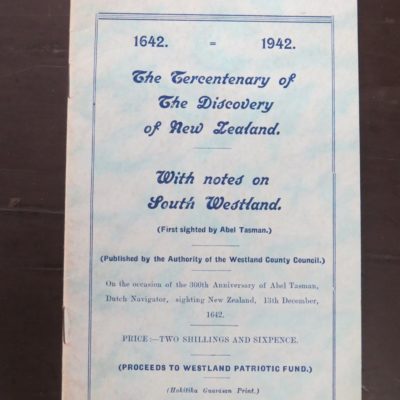 The Tercentenary of The Discovery of New Zealand. 1642 - 1942, With notes on South Westland, Westland Country Council, Hokitika, 1942, New Zealand Non-Fiction, Dead Souls Bookshop, Dunedin Book Shop