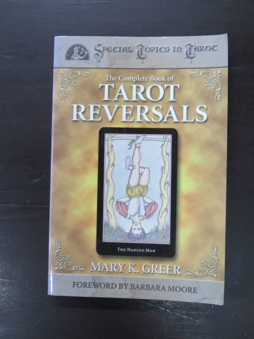 Mary K. Greer, The Complete Book of Tarot Reversals, Special Topics in Tarot, Foreword by Barbara Moore, Llewellyn Publications, USA, 2002, Occult, Dead Souls Bookshop, Dunedin Book Shop